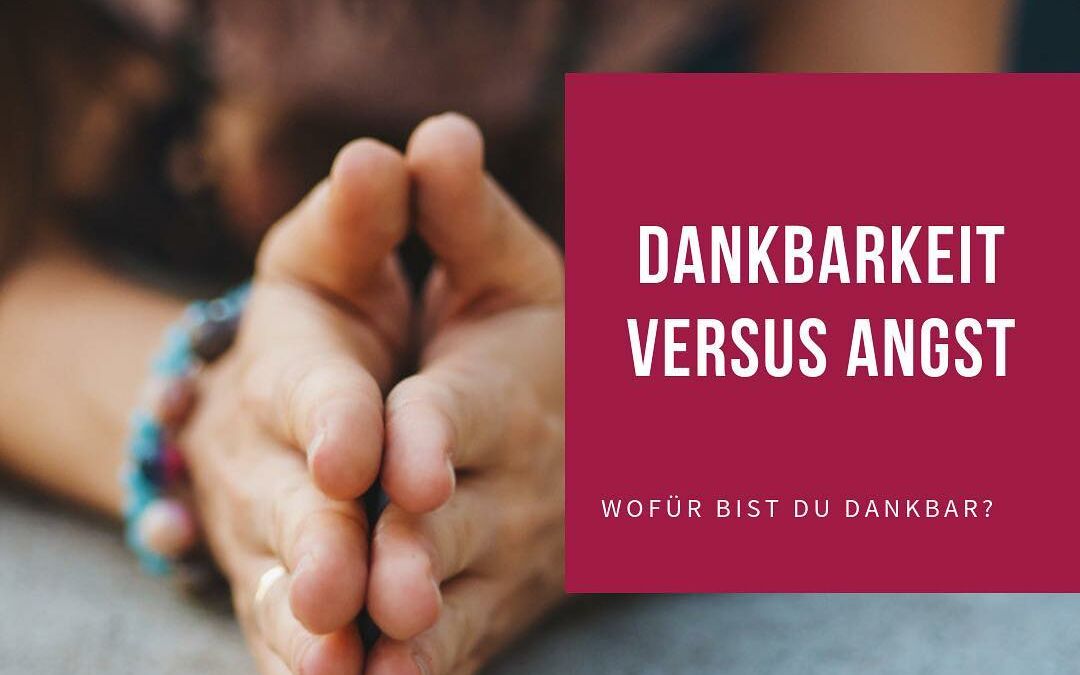 Dankbarkeit versus Angst!