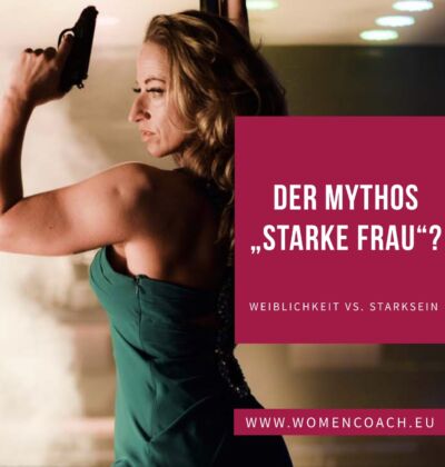Der Mythos starke Frau! – Weiblichkeit vs. „Stark sein“